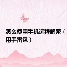 怎么使用手机远程解密（怎么使用手雷包）