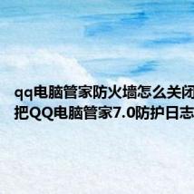 qq电脑管家防火墙怎么关闭（怎样把QQ电脑管家7.0防护日志关掉）