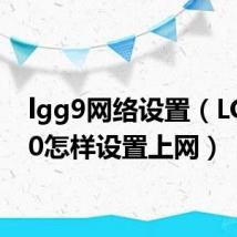 lgg9网络设置（LGp920怎样设置上网）