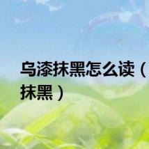 乌漆抹黑怎么读（乌漆抹黑）