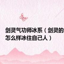 剑灵气功师冰系（剑灵的气功师怎么样冰住自己人）