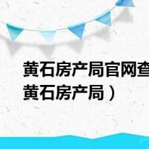 黄石房产局官网查询（黄石房产局）