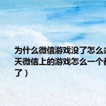 为什么微信游戏没了怎么办啊（今天微信上的游戏怎么一个都上不去了）