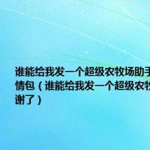 谁能给我发一个超级农牧场助手谢谢了表情包(谁能给我发一个超级农牧场助手谢谢了)