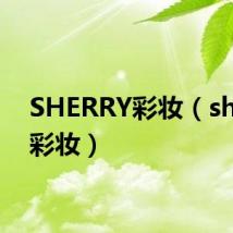 SHERRY彩妆（sherry彩妆）