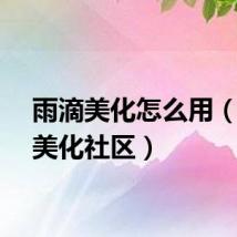 雨滴美化怎么用（雨滴美化社区）