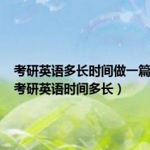 考研英语多长时间做一篇阅读(考研英语时间多长)