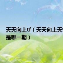 天天向上tf（天天向上天蚕土豆是哪一期）