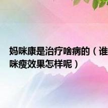 妈咪康是治疗啥病的（谁用过妈咪瘦效果怎样呢）