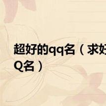 超好的qq名（求好的QQ名）