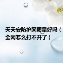 天天安防护网质量好吗（天天安全网怎么打不开了）