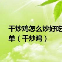 干炒鸡怎么炒好吃又简单（干炒鸡）