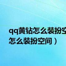 qq黄钻怎么装扮空间（怎么装扮空间）