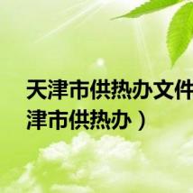 天津市供热办文件（天津市供热办）