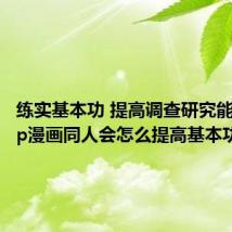 练实基本功 提高调查研究能力（psp漫画同人会怎么提高基本功）
