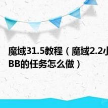 魔域31.5教程（魔域2.2小游戏3BB的任务怎么做）
