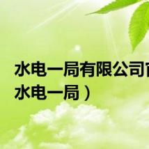 水电一局有限公司官网（水电一局）