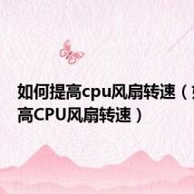 如何提高cpu风扇转速(如何提高CPU风扇转速)