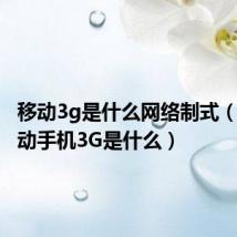 移动3g是什么网络制式（中国移动手机3G是什么）