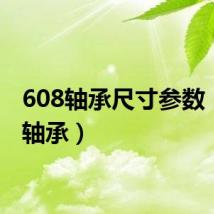 608轴承尺寸参数(608轴承)