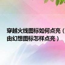 穿越火线图标如何点亮（QQ自由幻想图标怎样点亮）
