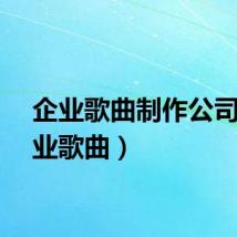 企业歌曲制作公司（企业歌曲）