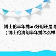 博士伦半年抛air好用还是清朗好用（博士伦清朗半年抛怎么样）