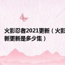火影忍者2021更新（火影忍者最新更新是多少集）
