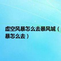 虚空风暴怎么去暴风城(虚空风暴怎么去)
