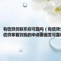 有信贷员联系你可靠吗(有信贷公司说在信贷家看到我的申请要面签可靠吗)