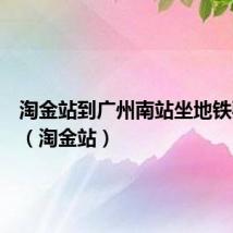 淘金站到广州南站坐地铁要多久(淘金站)