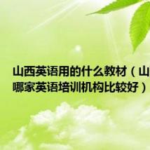 山西英语用的什么教材(山西那边哪家英语培训机构比较好)