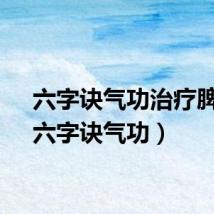 六字诀气功治疗脾胃（六字诀气功）