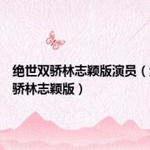 绝世双骄林志颖版演员(绝世双骄林志颖版)