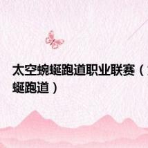 太空蜿蜒跑道职业联赛(太空蜿蜒跑道)