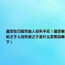 是非在己毁誉由人得失不论(是非审之于己毁誉听之于人得失安之于素什么意思简单易懂的解释下)