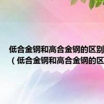 低合金钢和高合金钢的区别是什么(低合金钢和高合金钢的区别)