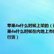 苹果4s什么时候上架的(谁知道苹果4s什么时候在内地上市我问的是行货)