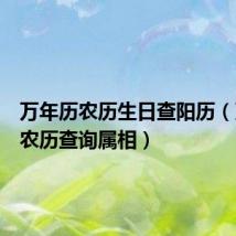 万年历农历生日查阳历(万年历农历查询属相)