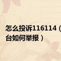 怎么投诉116114(11平台如何举报)