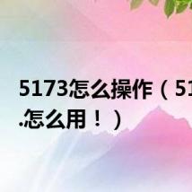 5173怎么操作(5173网.怎么用!)