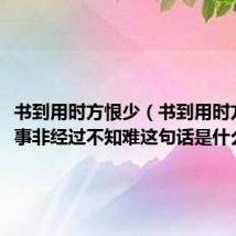 书到用时方恨少(书到用时方恨少事非经过不知难这句话是什么意思)