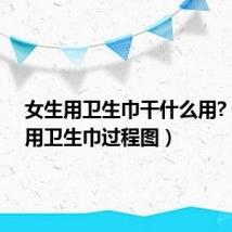 女生用卫生巾干什么用?(女孩用卫生巾过程图)