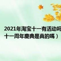 2021年淘宝十一有活动吗(淘寶十一周年慶典是真的嗎)