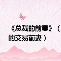 《总裁的前妻》（总裁的交易前妻）
