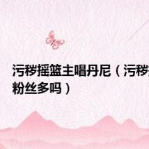 污秽摇篮主唱丹尼(污秽摇篮的粉丝多吗)