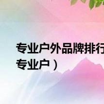 专业户外品牌排行榜（专业户）