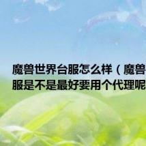 魔兽世界台服怎么样(魔兽世界台服是不是最好要用个代理呢)
