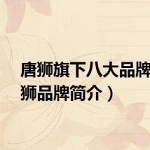 唐狮旗下八大品牌（唐狮品牌简介）