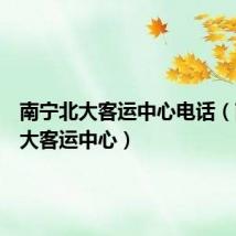 南宁北大客运中心电话(南宁北大客运中心)